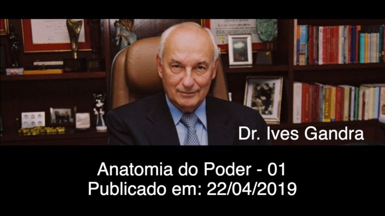 Dr. Ives Gandra – Anatomia do Poder – 01 – 22/04/2019