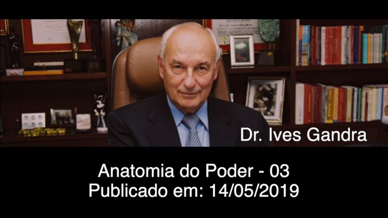 Dr. Ives Gandra – Anatomia do Poder – 03 – 14/05/2019
